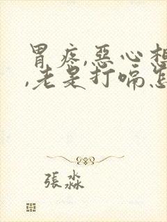 胃疼,恶心想吐,老是打嗝怎么回事