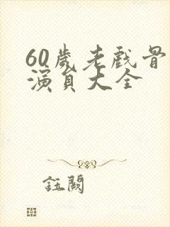 60岁老戏骨女演员大全