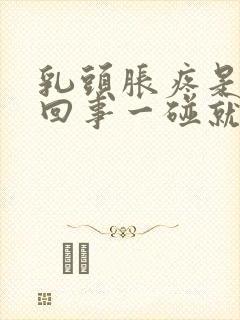 乳头胀疼是怎么回事一碰就疼