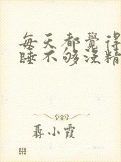 每天都觉得很困睡不够没精神