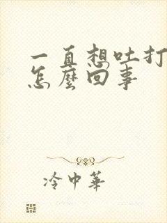 一直想吐打嗝是怎么回事封面