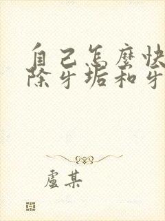 自己怎么快速清除牙垢和牙结石