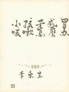 小孩子感冒发烧咳嗽怎么办