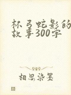 杯弓蛇影的寓言故事300字