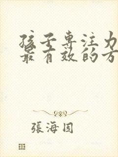 孩子专注力训练最有效的方法