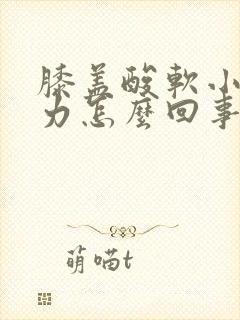 膝盖酸软小腿无力怎么回事