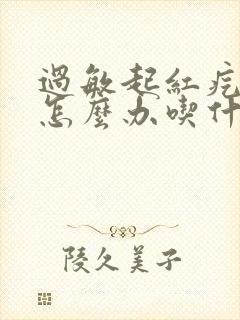 过敏起红疙瘩痒怎么办吃什么药