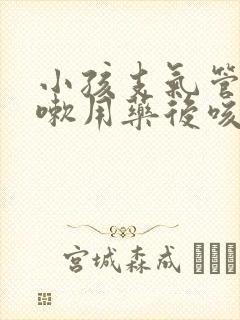 小孩支气管炎咳嗽用药后咳吐啦