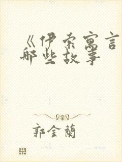 《伊索寓言》有哪些故事