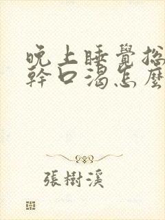 晚上睡觉总是口干口渴怎么回事是怎么回事