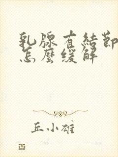 乳腺有结节胸疼怎么缓解