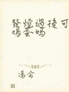 发烧过后可以吃鸡蛋吗