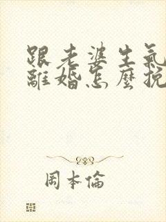 跟老婆生气了要离婚怎么挽回