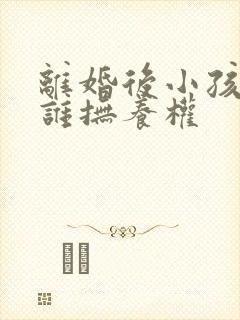 离婚后小孩的归谁抚养权