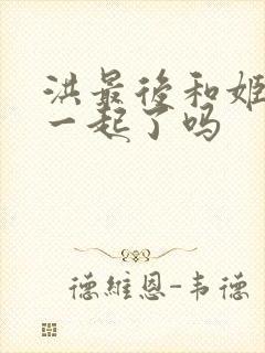 洪最后和姬青在一起了吗