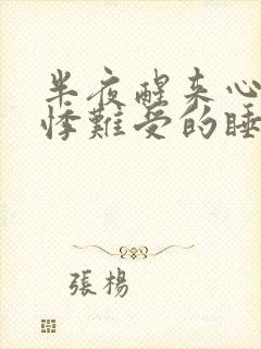 半夜醒来心慌心悸难受的睡不着