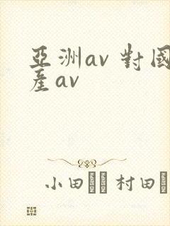 亚洲av 对国产av
