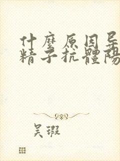 什么原因导致抗精子抗体阳性封面