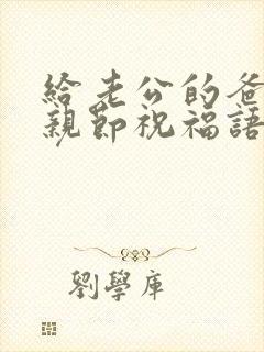 给老公的爸爸父亲节祝福语