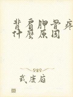 背肩胛骨疼痛是什么原因