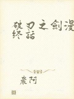 破刃之剑漫画最终话