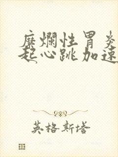 糜烂性胃炎会引起心跳加速心慌