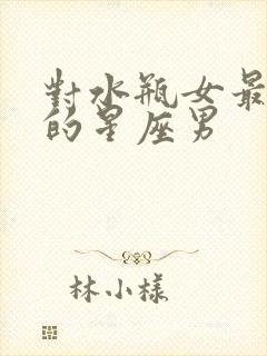 对水瓶女最不好的星座男