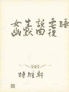 女生说要睡觉了幽默回复