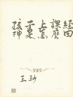 孩子上课经常走神是怎么回事