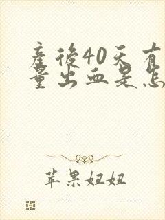 产后40天有少量出血是怎么回事