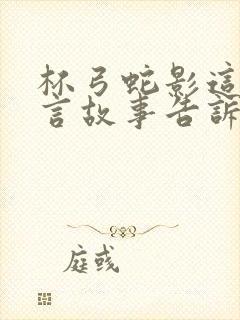 杯弓蛇影这个寓言故事告诉我们的道理封面