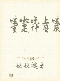 咳嗽晚上咳得严重是什么原因