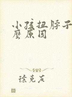 小孩扭脖子是什么原因