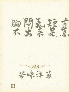 胸闷气短有痰咳不出来是怎么回事