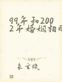 99年和2002年婚姻相配吗