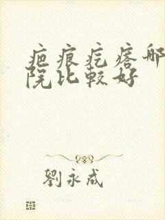 疤痕疙瘩哪家医院比较好封面