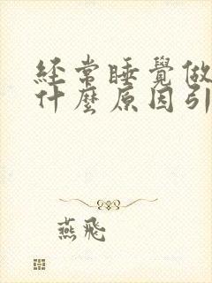 经常睡觉做梦是什么原因引起的