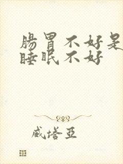 肠胃不好是不是睡眠不好