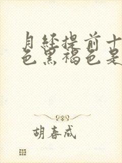 月经提前十天颜色黑褐色是什么原因