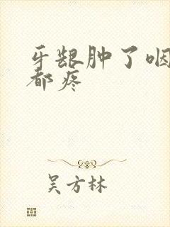 牙龈肿了咽口水都疼