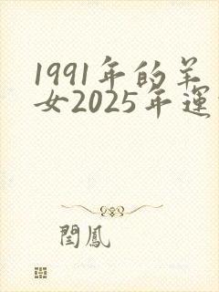 1991年的羊女2025年运势如何