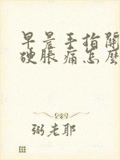 早晨手指关节僵硬胀痛怎么办