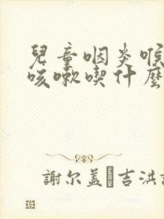 儿童咽炎喉咙痒咳嗽吃什么药最好