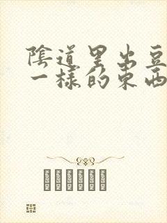 阴道里出豆腐渣一样的东西