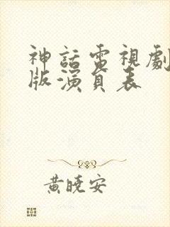 神话电视剧胡歌版演员表