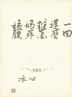 姨妈推迟一天小腹疼怎么回事