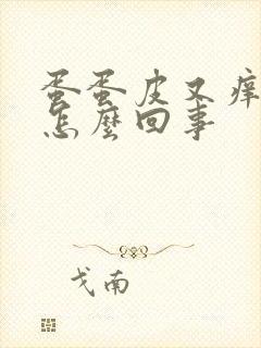 蛋蛋皮又痒又疼怎么回事