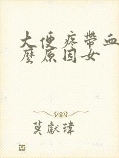 大便疼带血是什么原因女