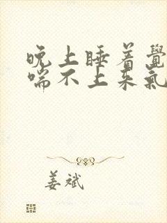 晚上睡着觉突然喘不上来气咋回事