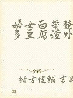 妇女白带发黄增多豆腐渣外阴痒